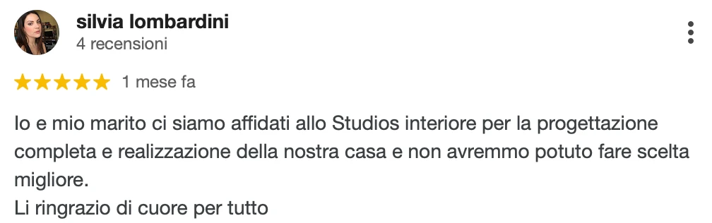 Recensione Google a 5 stelle di Silvia L.: Io e mio marito ci siamo affidati a StudioS Interiors per la progettazione completa e la realizzazione della nostra casa e non avremmo potuto fare scelta migliore. Li ringrazio di cuore per tutto.