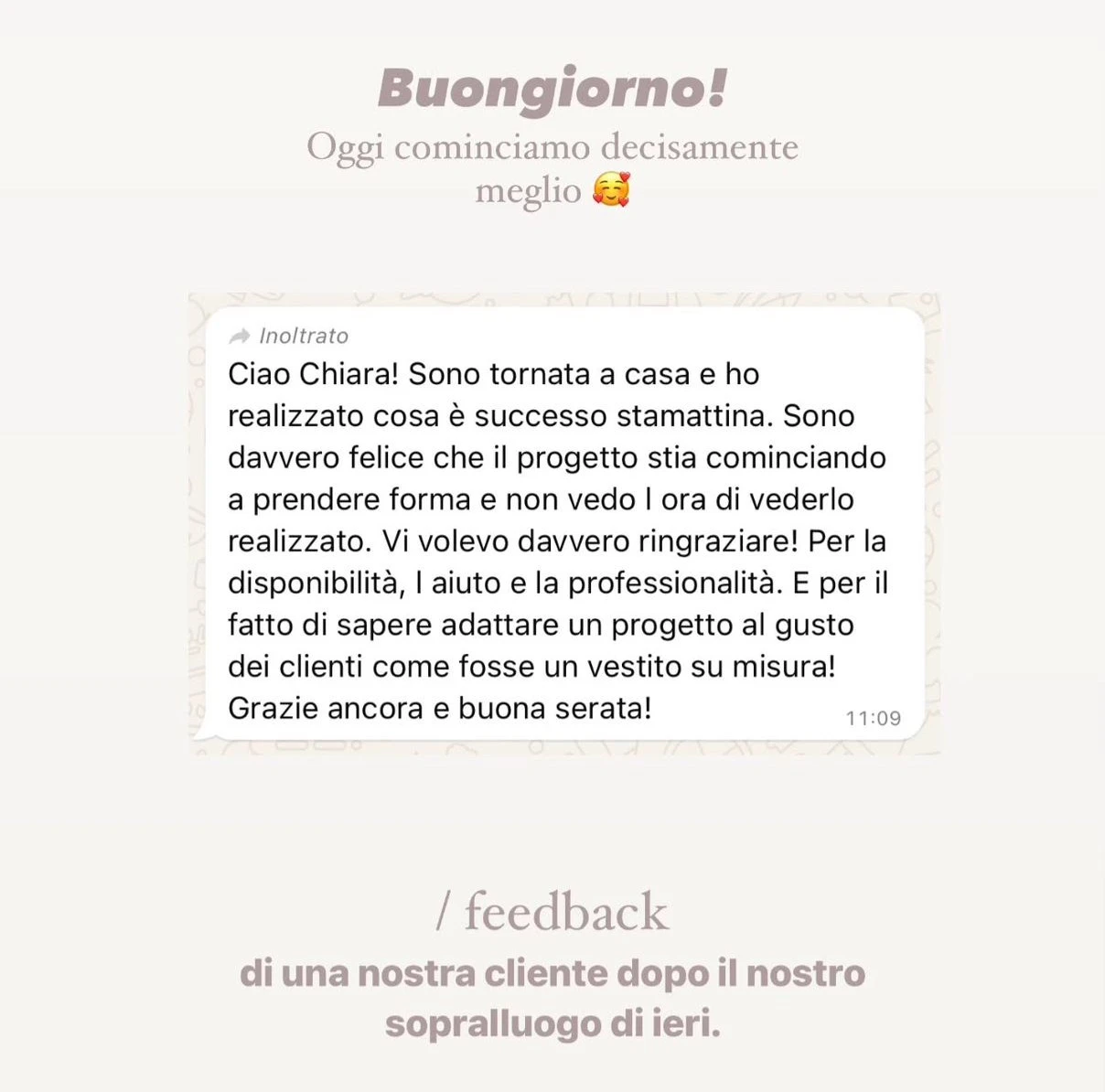 Feedback di una cliente StudioS via Instagram: Sono tornata a casa e il progetto sta prendendo forma: sono davvero felice e non vedo l'ora di vederlo realizzato. Grazie per la disponibilita e la professionalita: avete saputo adattare il progetto al gusto del cliente come fosse un vestito su misura.