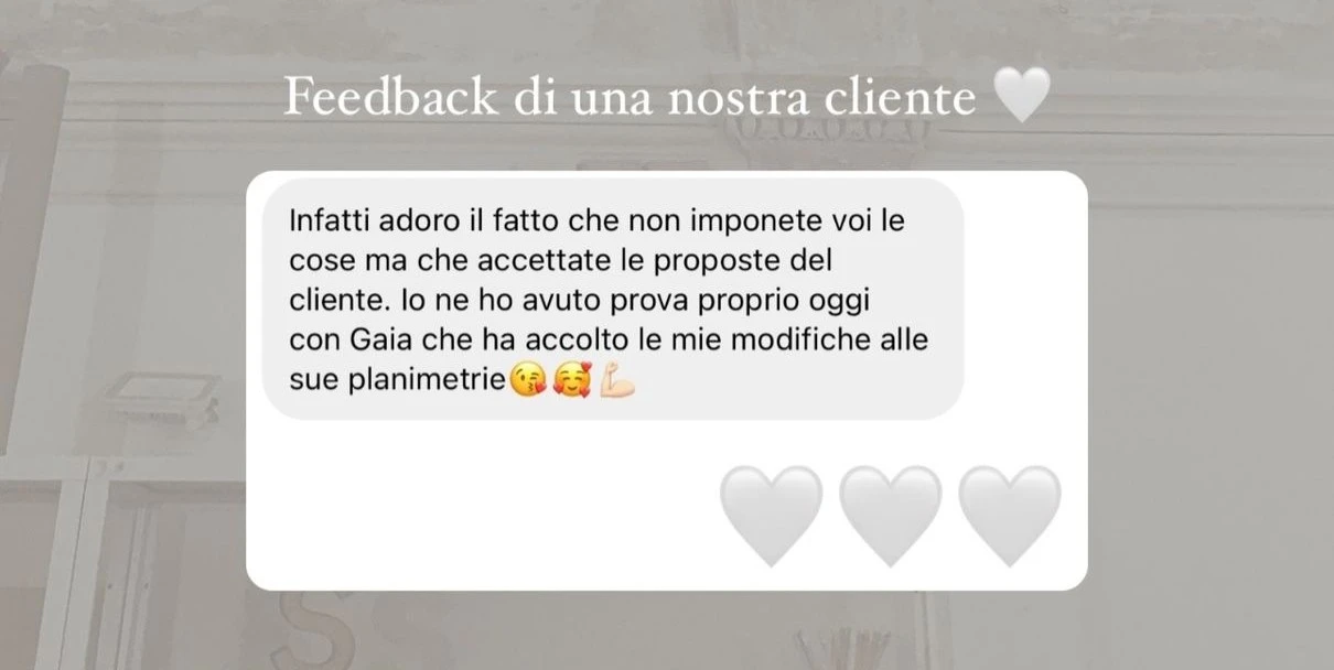 Feedback di una cliente StudioS via Instagram: Adoro il fatto che non imponete le cose, ma accettate le proposte del cliente. Ne ho avuto prova proprio oggi con Gaia, che ha accolto le mie modifiche alle planimetrie.